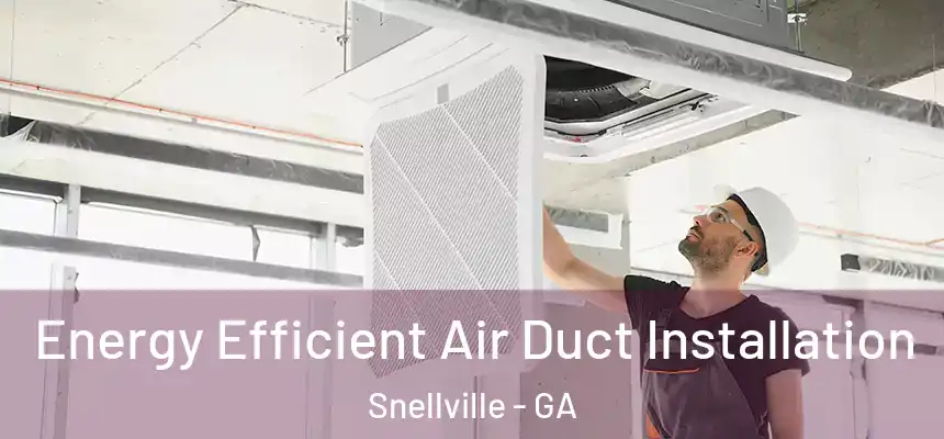  Energy Efficient Air Duct Installation Snellville - GA
