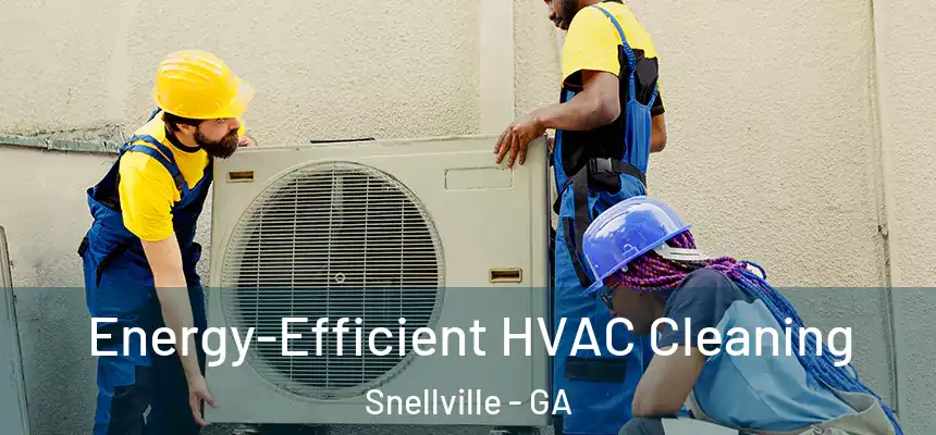  Energy-Efficient HVAC Cleaning Snellville - GA